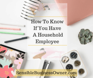 HOW TO DETERMINE IF YOU HAVE HOUSEHOLD EMPLOYEES