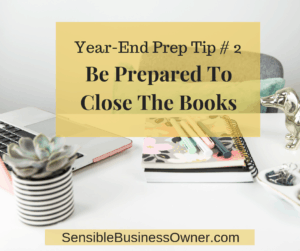 Year-End Tip #2 -Be Prepared to Close the Books